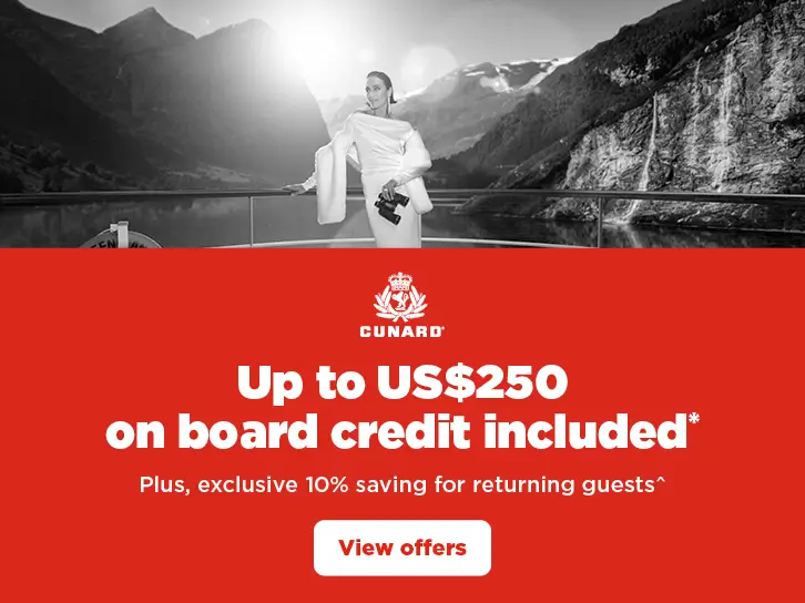 Cunard Up to US$250 onboard credit + 10% saving for returning guests